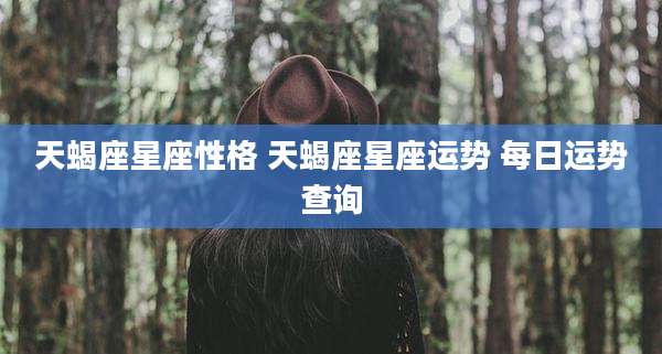天蝎座星座性格 天蝎座星座运势 每日运势查询