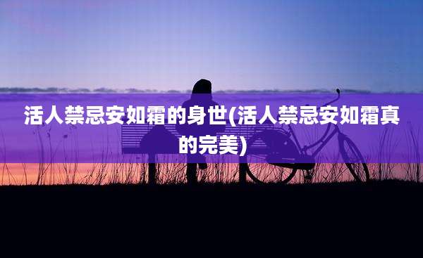 活人禁忌安如霜的身世(活人禁忌安如霜真的完美)