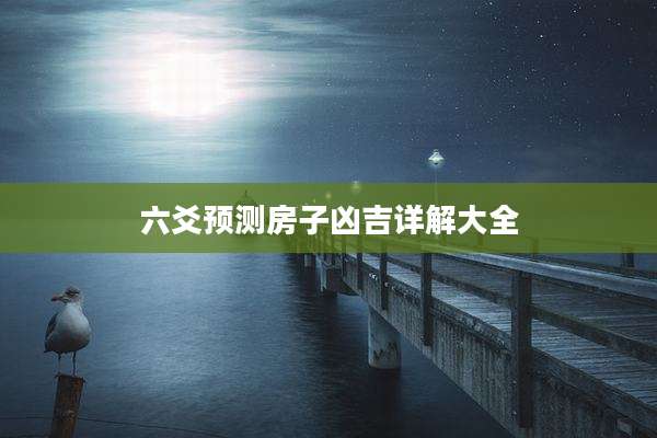 六爻预测房子凶吉详解大全