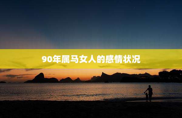 90年属马女人的感情状况