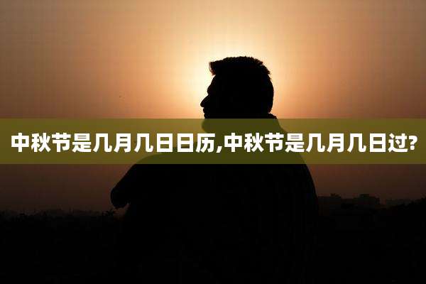 中秋节是几月几日日历,中秋节是几月几日过?