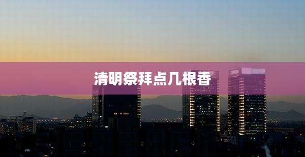 清明祭拜点几根香