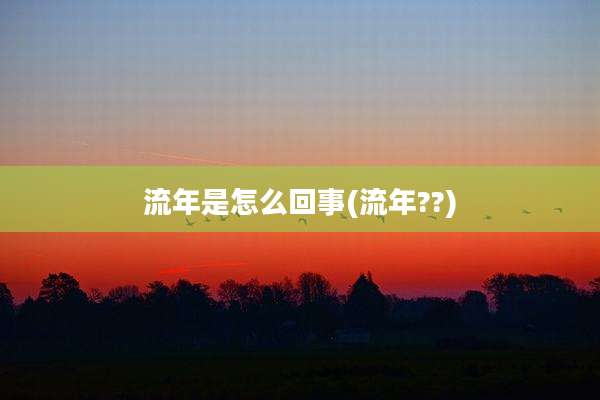 流年是怎么回事(流年??)