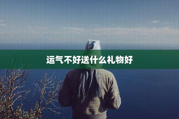 运气不好送什么礼物好