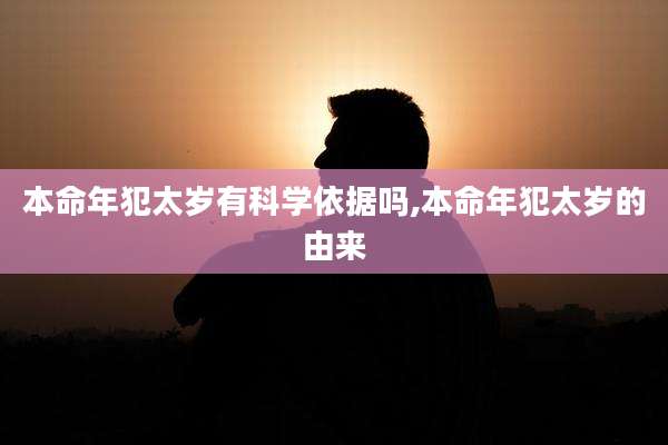 本命年犯太岁有科学依据吗,本命年犯太岁的由来