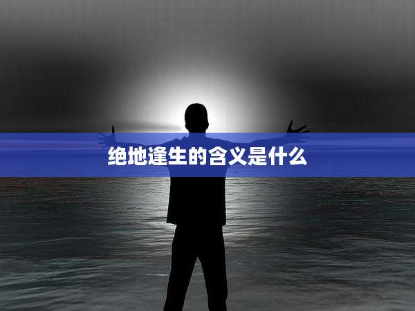 绝地逢生的含义是什么