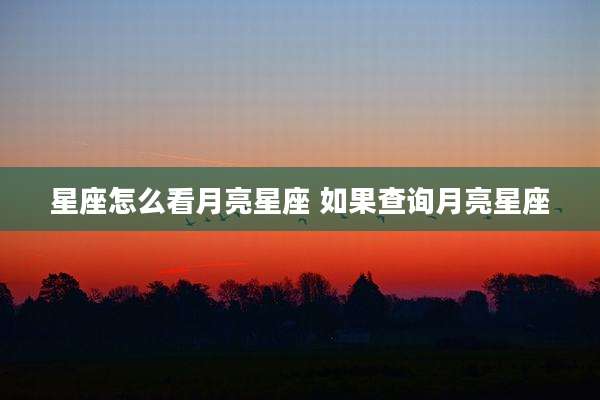 星座怎么看月亮星座 如果查询月亮星座