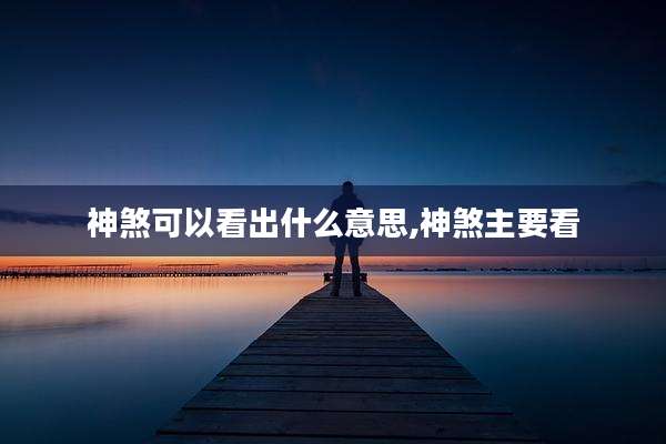 神煞可以看出什么意思,神煞主要看