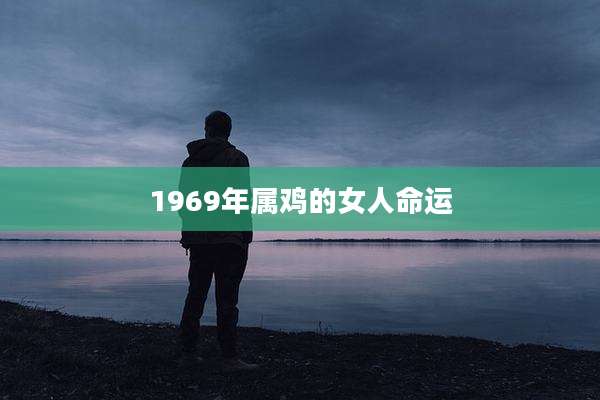 1969年属鸡的女人命运