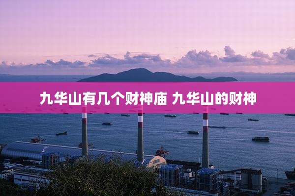 九华山有几个财神庙 九华山的财神