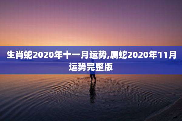 生肖蛇2020年十一月运势,属蛇2020年11月运势完整版