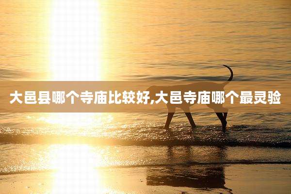 大邑县哪个寺庙比较好,大邑寺庙哪个最灵验