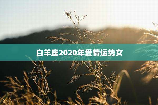 白羊座2020年爱情运势女