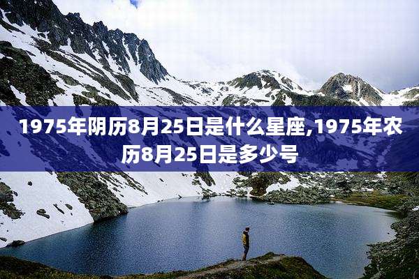 1975年阴历8月25日是什么星座,1975年农历8月25日是多少号