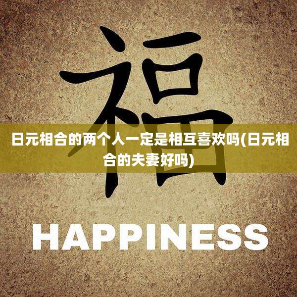 日元相合的两个人一定是相互喜欢吗(日元相合的夫妻好吗)