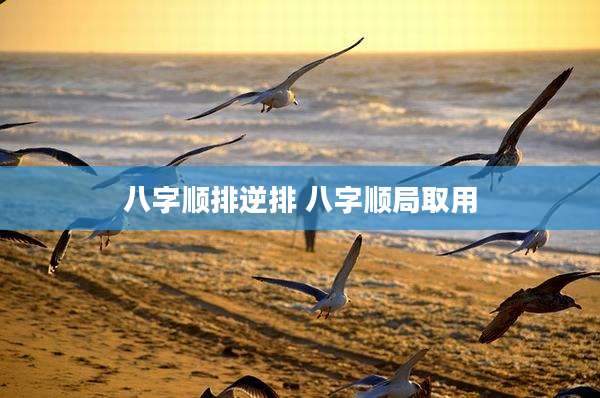 八字顺排逆排 八字顺局取用