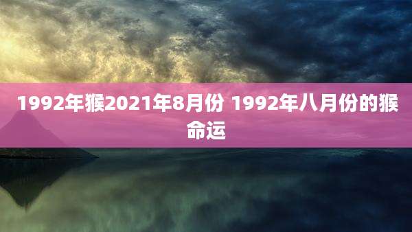 1992年猴2021年8月份 1992年八月份的猴命运