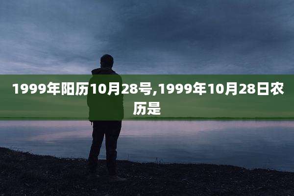1999年阳历10月28号,1999年10月28日农历是