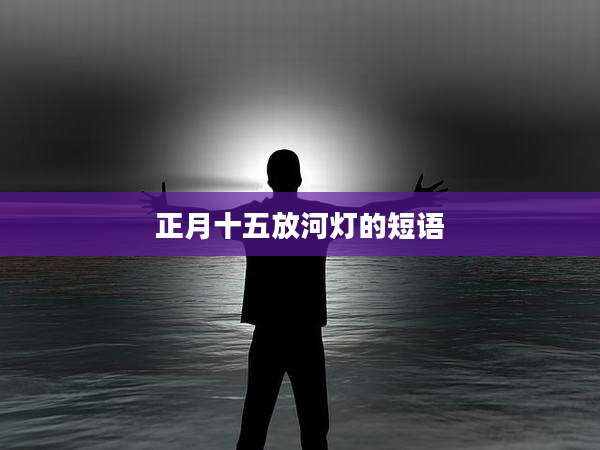 正月十五放河灯的短语