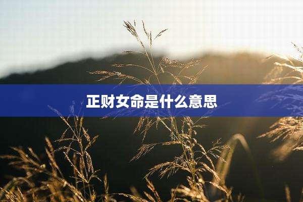 正财女命是什么意思