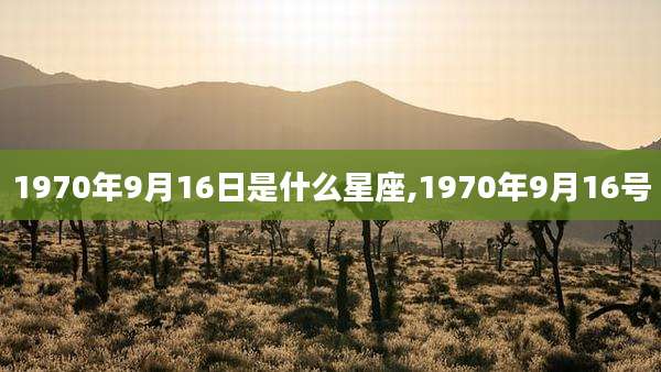1970年9月16日是什么星座,1970年9月16号