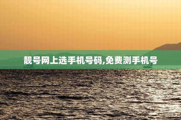 靓号网上选手机号码,免费测手机号