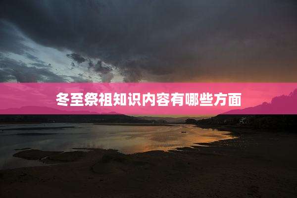 冬至祭祖知识内容有哪些方面