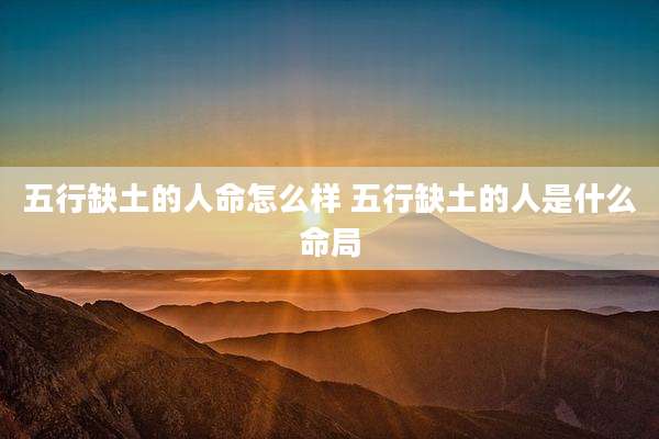 五行缺土的人命怎么样 五行缺土的人是什么命局
