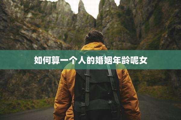 如何算一个人的婚姻年龄呢女