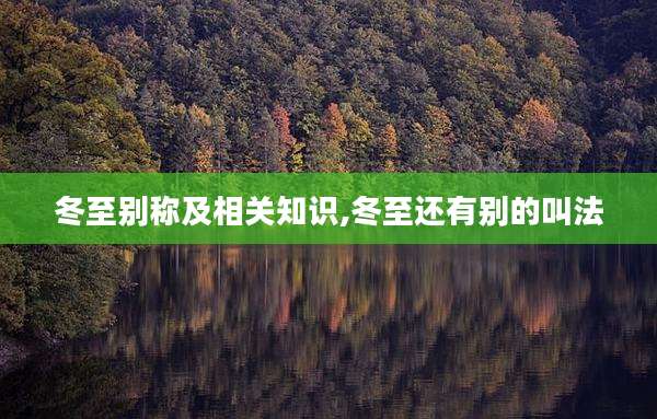 冬至别称及相关知识,冬至还有别的叫法