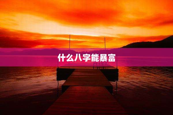 什么八字能暴富