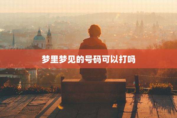 梦里梦见的号码可以打吗