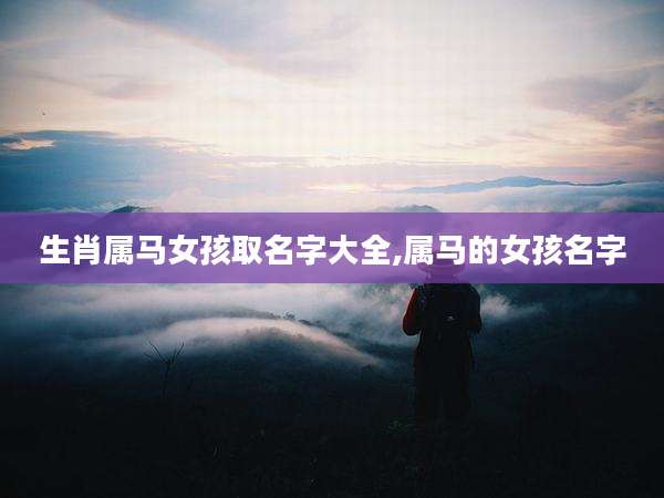 生肖属马女孩取名字大全,属马的女孩名字