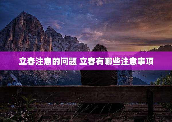 立春注意的问题 立春有哪些注意事项