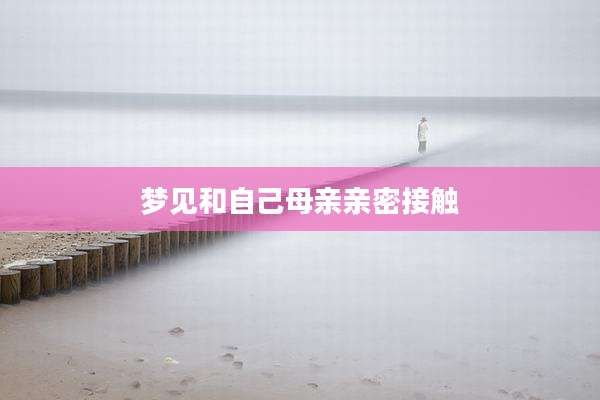 梦见和自己母亲亲密接触