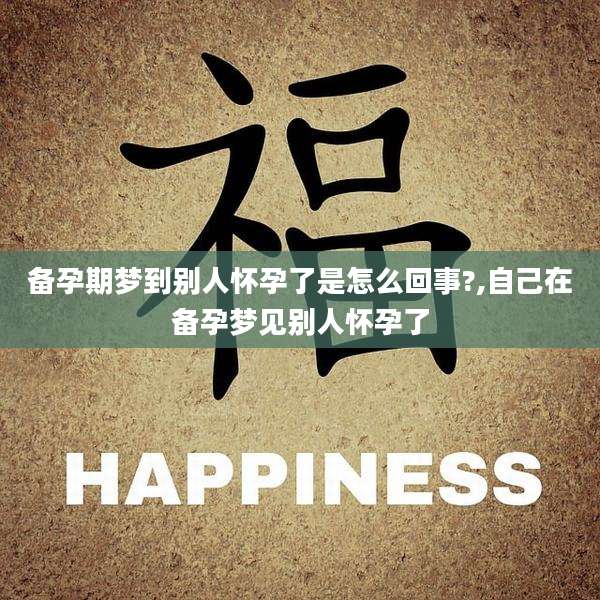 备孕期梦到别人怀孕了是怎么回事?,自己在备孕梦见别人怀孕了