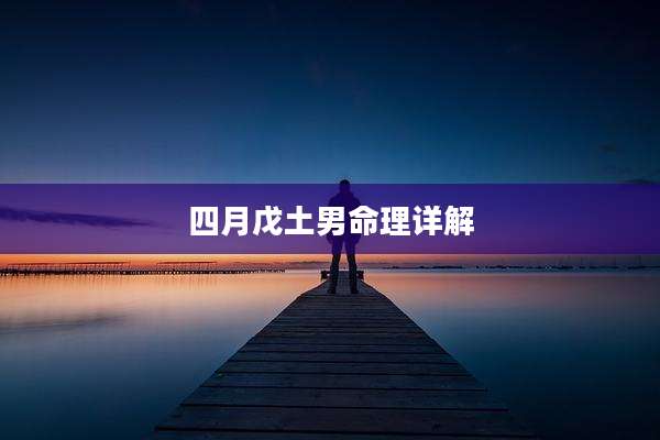 四月戊土男命理详解