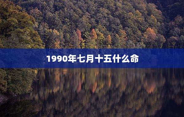 1990年七月十五什么命