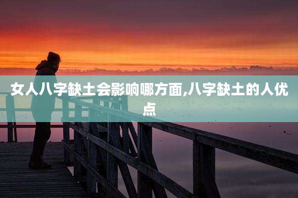 女人八字缺土会影响哪方面,八字缺土的人优点