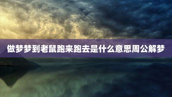 做梦梦到老鼠跑来跑去是什么意思周公解梦