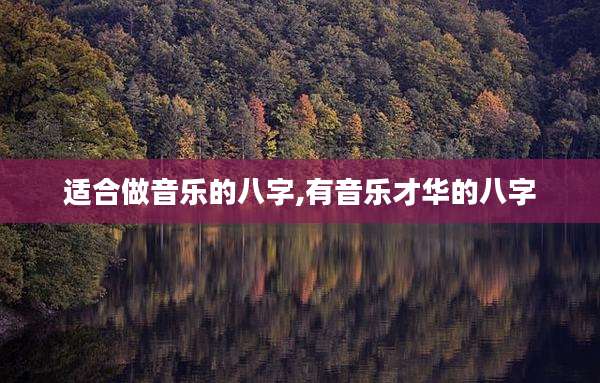 适合做音乐的八字,有音乐才华的八字