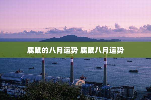 属鼠的八月运势 属鼠八月运势