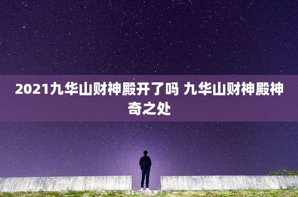 2021九华山财神殿开了吗 九华山财神殿神奇之处
