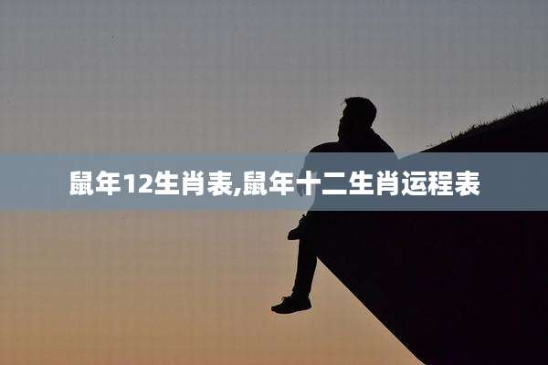 鼠年12生肖表,鼠年十二生肖运程表