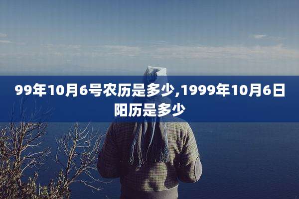 99年10月6号农历是多少,1999年10月6日阳历是多少