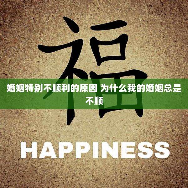 婚姻特别不顺利的原因 为什么我的婚姻总是不顺