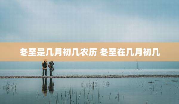 冬至是几月初几农历 冬至在几月初几