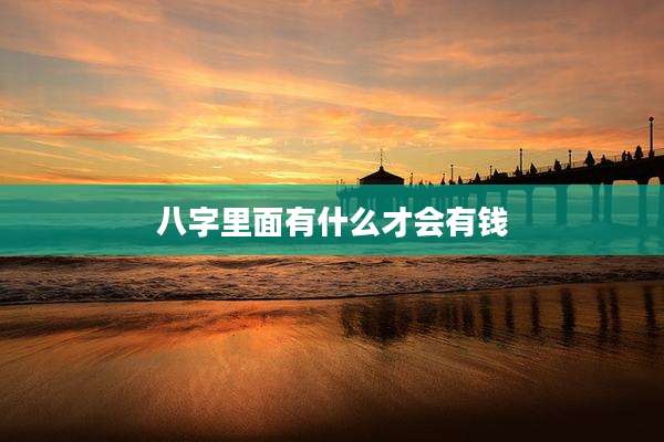 八字里面有什么才会有钱