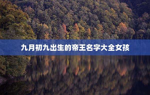 九月初九出生的帝王名字大全女孩
