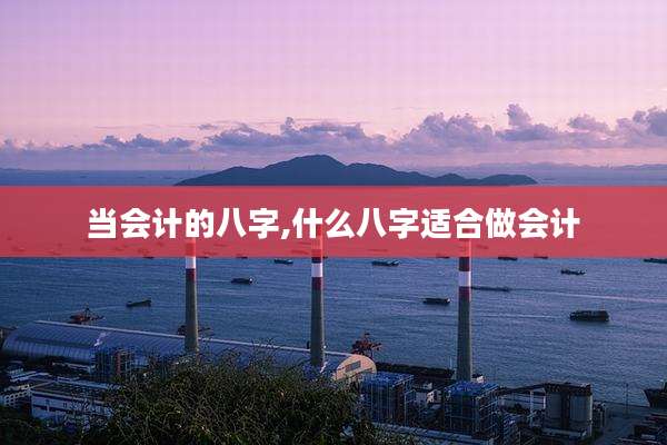 当会计的八字,什么八字适合做会计